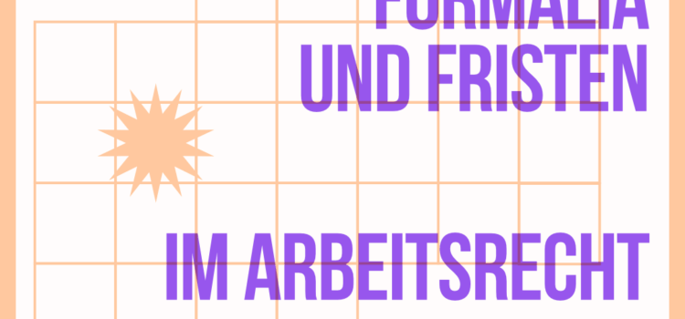 Formalia und Fristen im Arbeitsrecht Formalia und Fristen im Arbeitsrecht