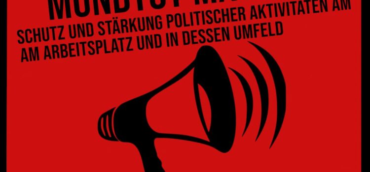 Wir lassen uns nicht mundtot machen! Schutz und Stärkung politischer Aktivitäten am und rund um den Arbeitsplatz: KOSTENLOSE RECHTSBERATUNG UND VORTRÄGE
