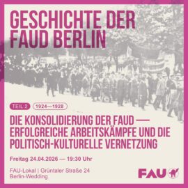 Geschichte der FAUD Berlin, Teil 2: Die Konsolidierung der FAUD (1924–1928) – Arbeitskämpfe und politisch-kulturelle Vernetzung Geschichte der FAUD Berlin, Teil 2: Die Konsolidierung der FAUD (1924–1928) – Arbeitskämpfe und politisch-kulturelle Vernetzung